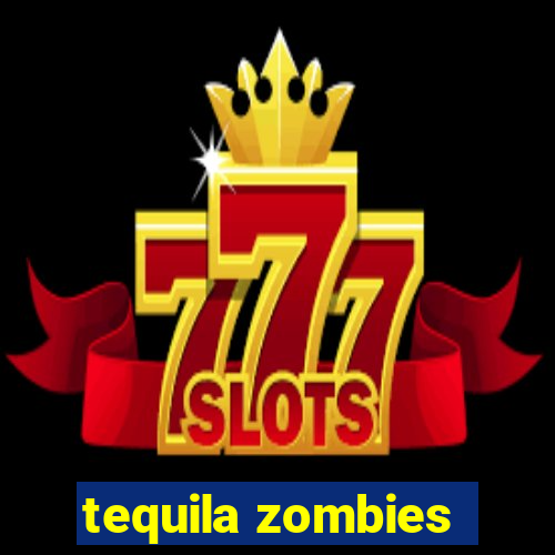 tequila zombies